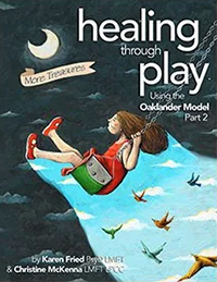 Healing Through Play Using the Oaklander Model Part 2: More Treasures: A Guidebook for Therapists and Counselors Working with Children, Adolescents and Families